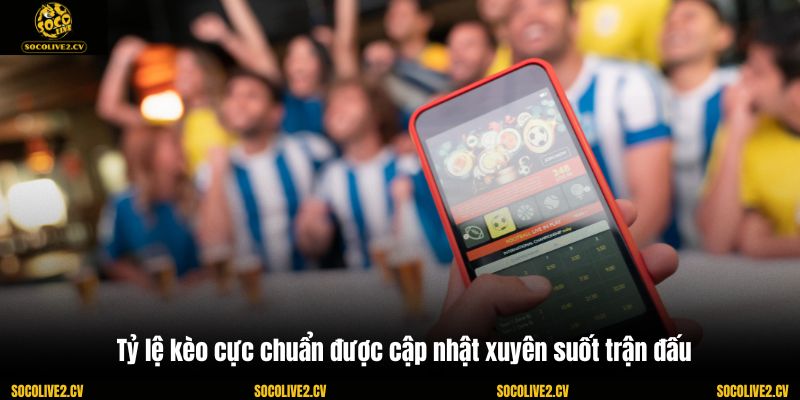 Tỷ lệ kèo cực chuẩn được cập nhật xuyên suốt trận đấu